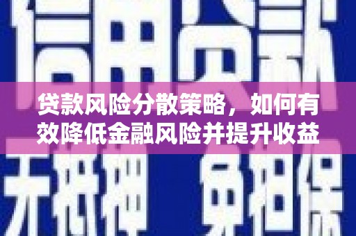 桦南贷款风险分散策略，如何有效降低金融风险并提升收益