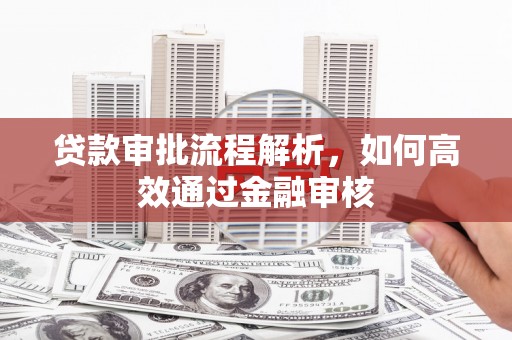 桦南贷款审批流程解析，如何高效通过金融审核
