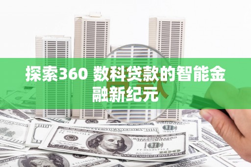 桦南探索360 数科贷款的智能金融新纪元