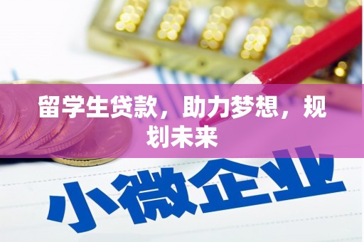 桦南留学生贷款，助力梦想，规划未来