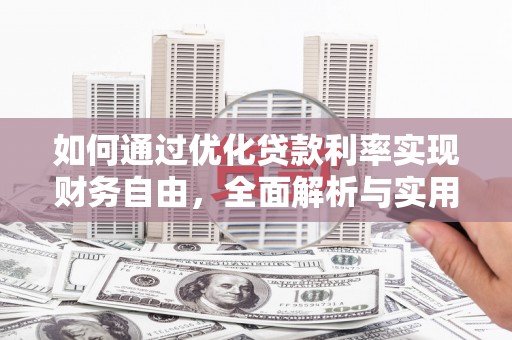 桦南如何通过优化贷款利率实现财务自由，全面解析与实用策略