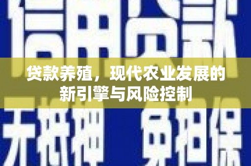 桦南贷款养殖，现代农业发展的新引擎与风险控制