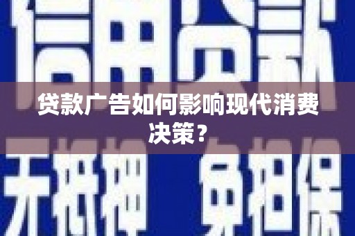 桦南贷款广告如何影响现代消费决策？
