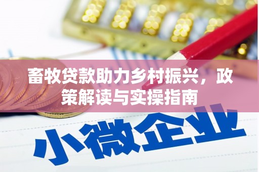 桦南畜牧贷款助力乡村振兴，政策解读与实操指南