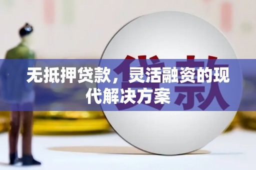 桦南无抵押贷款，灵活融资的现代解决方案
