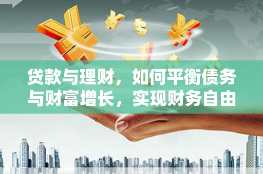 桦南贷款与理财，如何平衡债务与财富增长，实现财务自由